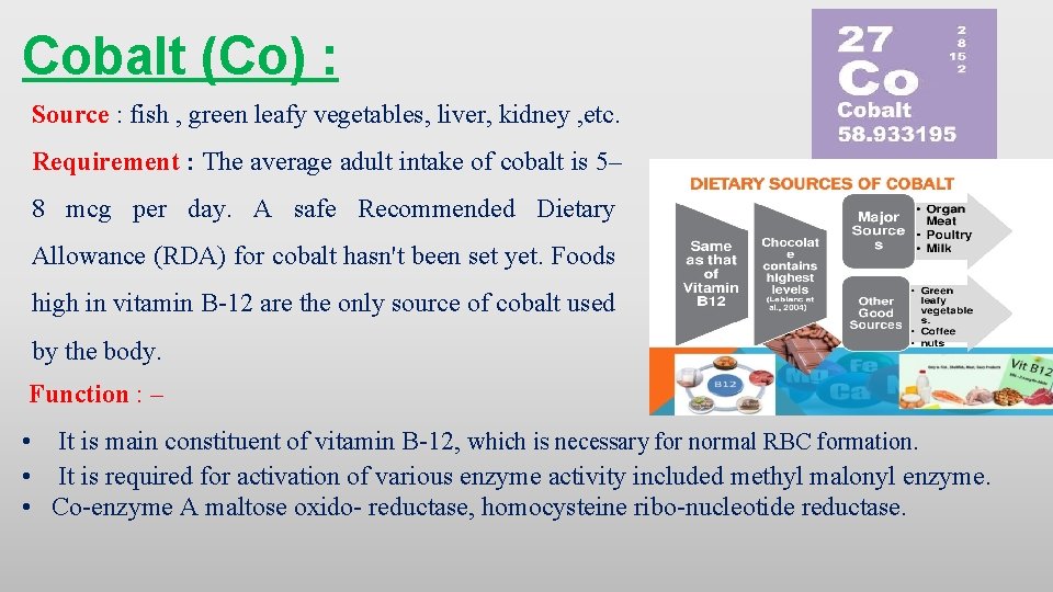 Cobalt (Co) : Source : fish , green leafy vegetables, liver, kidney , etc.