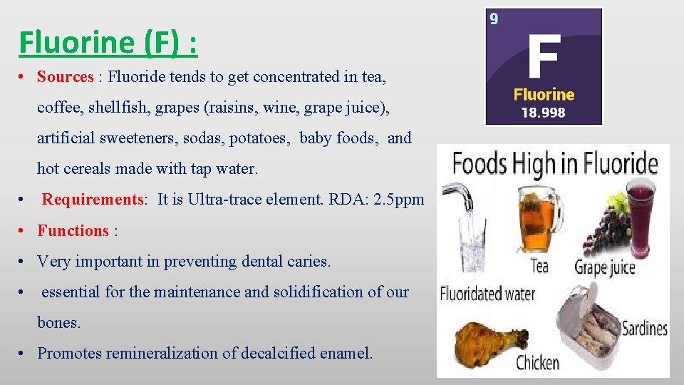 Fluorine (F) : • Sources : Fluoride tends to get concentrated in tea, coffee,