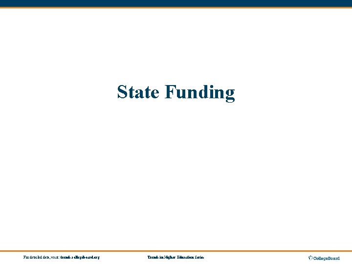 State Funding For detailed data, visit: trends. collegeboard. org Trends in Higher Education Series