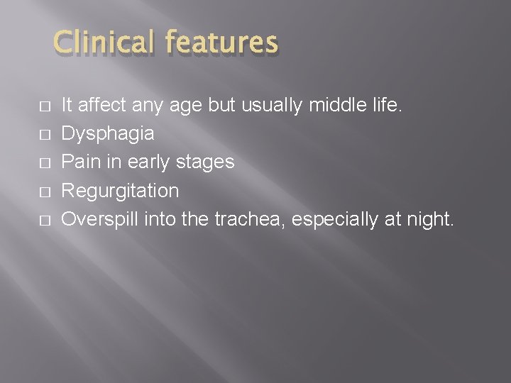 Clinical features � � � It affect any age but usually middle life. Dysphagia