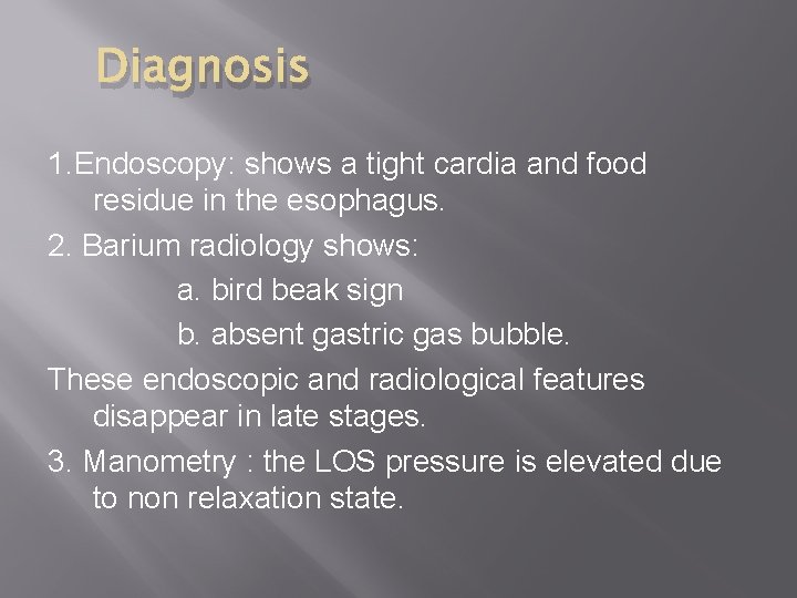 Diagnosis 1. Endoscopy: shows a tight cardia and food residue in the esophagus. 2.