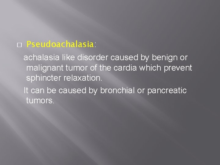� Pseudoachalasia: achalasia like disorder caused by benign or malignant tumor of the cardia