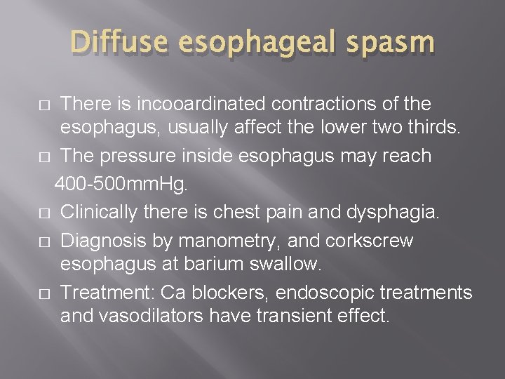 Diffuse esophageal spasm There is incooardinated contractions of the esophagus, usually affect the lower