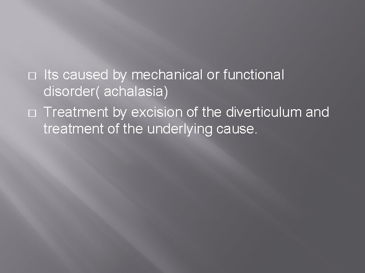� � Its caused by mechanical or functional disorder( achalasia) Treatment by excision of