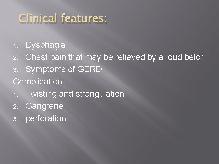 Clinical features: Dysphagia 2. Chest pain that may be relieved by a loud belch