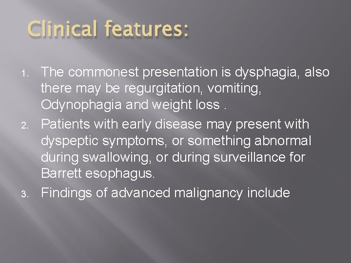 Clinical features: 1. 2. 3. The commonest presentation is dysphagia, also there may be