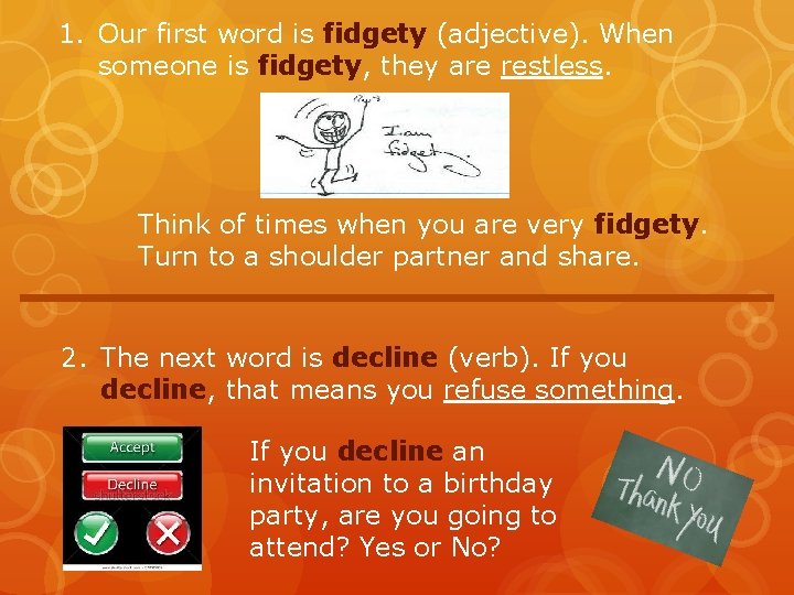 1. Our first word is fidgety (adjective). When someone is fidgety, they are restless.