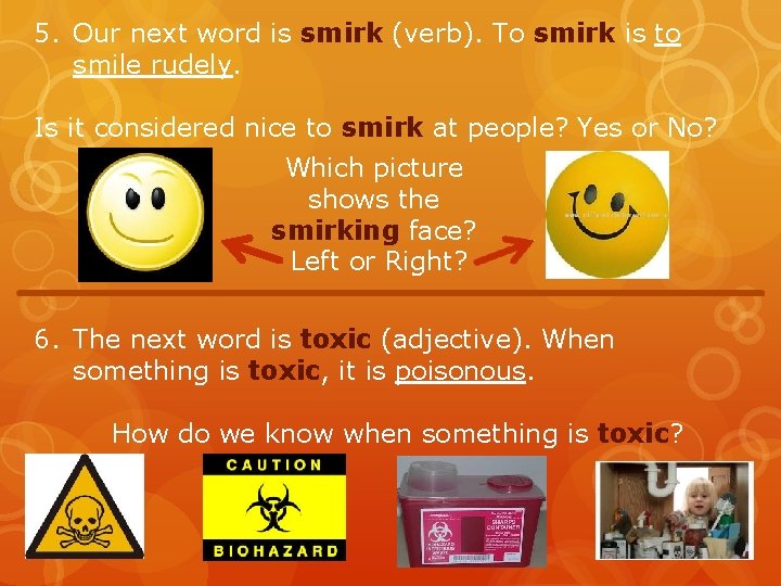 5. Our next word is smirk (verb). To smirk is to smile rudely. Is