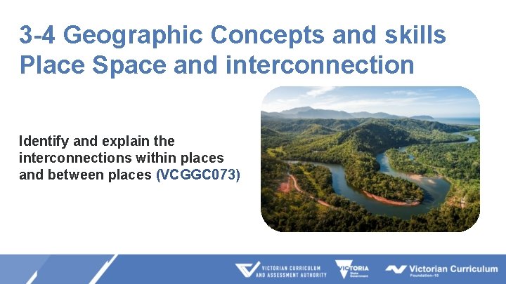 3 -4 Geographic Concepts and skills Place Space and interconnection Identify and explain the