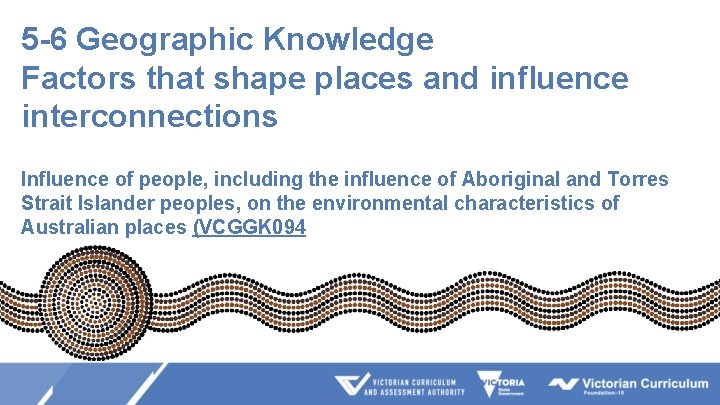 5 -6 Geographic Knowledge Factors that shape places and influence interconnections Influence of people,