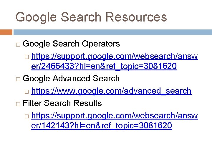 Google Search Resources Google Search Operators � https: //support. google. com/websearch/answ er/2466433? hl=en&ref_topic=3081620 �