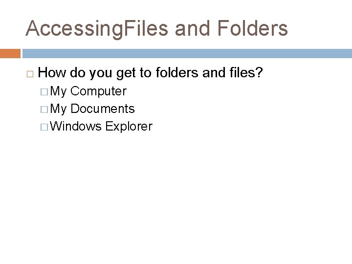 Accessing. Files and Folders � How do you get to folders and files? �