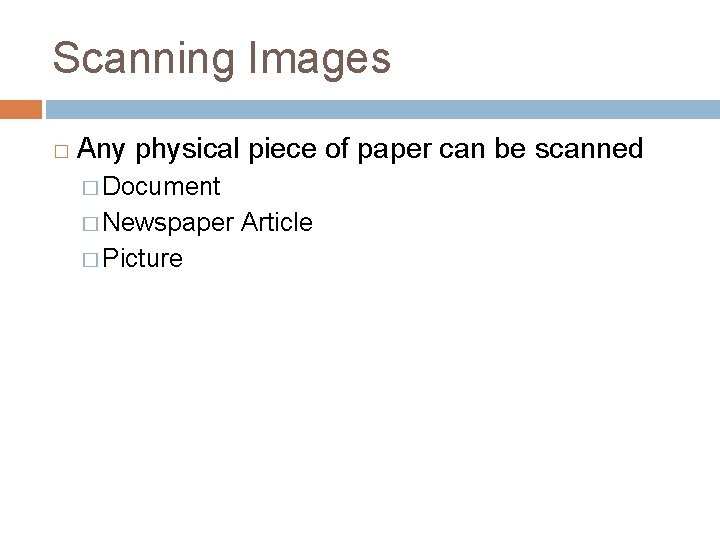 Scanning Images � Any physical piece of paper can be scanned � Document �