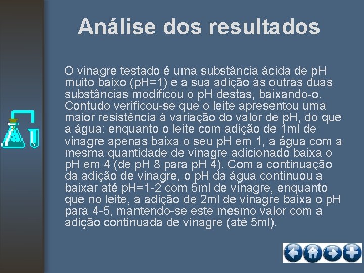 Análise dos resultados O vinagre testado é uma substância ácida de p. H muito