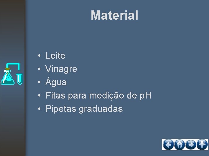 Material • • • Leite Vinagre Água Fitas para medição de p. H Pipetas