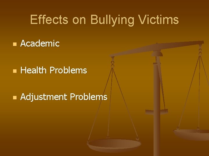 Effects on Bullying Victims n Academic n Health Problems n Adjustment Problems 