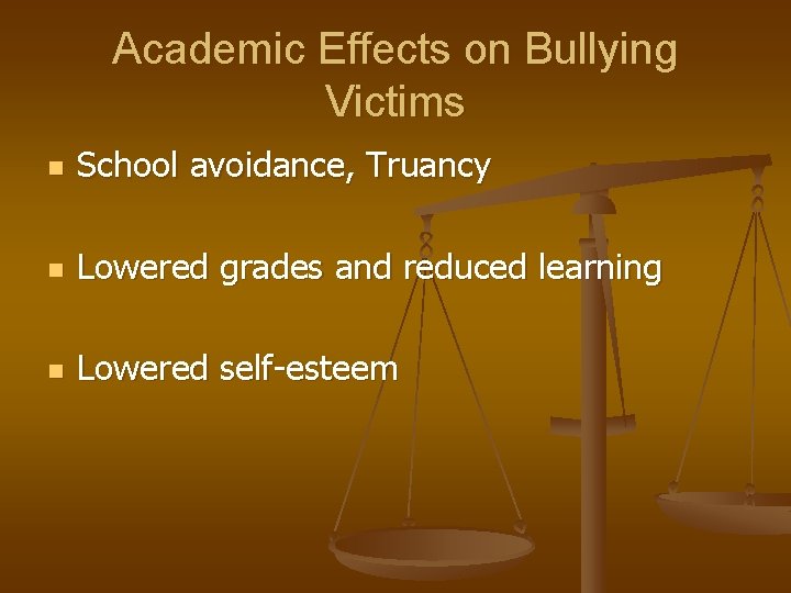 Academic Effects on Bullying Victims n School avoidance, Truancy n Lowered grades and reduced