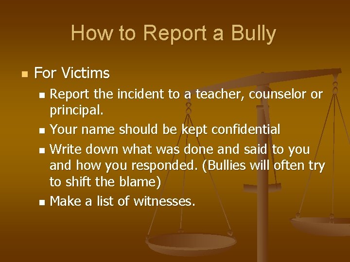 How to Report a Bully n For Victims Report the incident to a teacher,