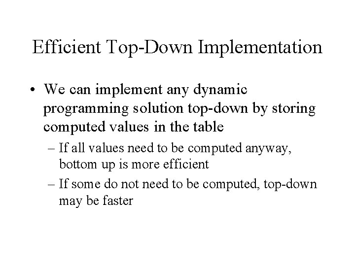 Efficient Top-Down Implementation • We can implement any dynamic programming solution top-down by storing