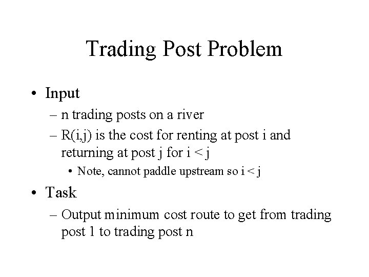 Trading Post Problem • Input – n trading posts on a river – R(i,