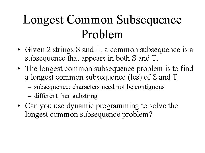 Longest Common Subsequence Problem • Given 2 strings S and T, a common subsequence