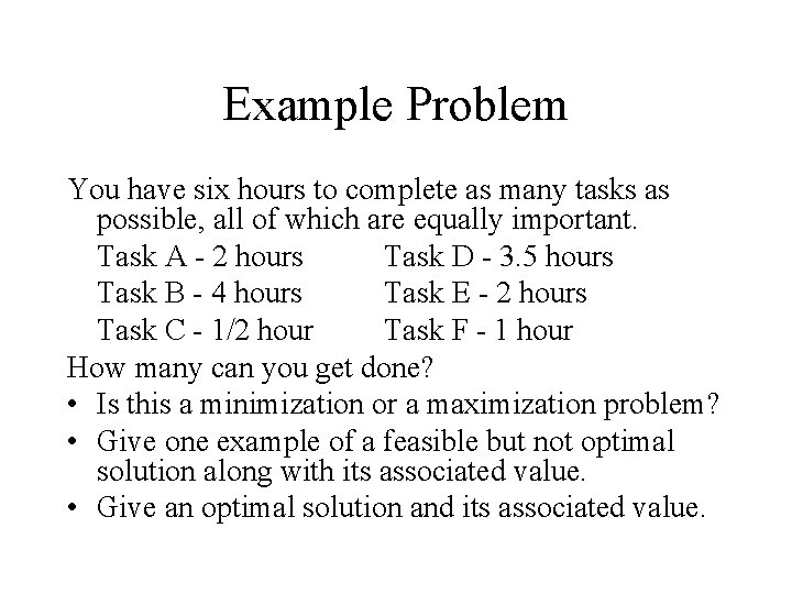 Example Problem You have six hours to complete as many tasks as possible, all