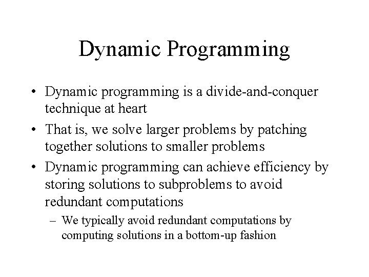 Dynamic Programming • Dynamic programming is a divide-and-conquer technique at heart • That is,