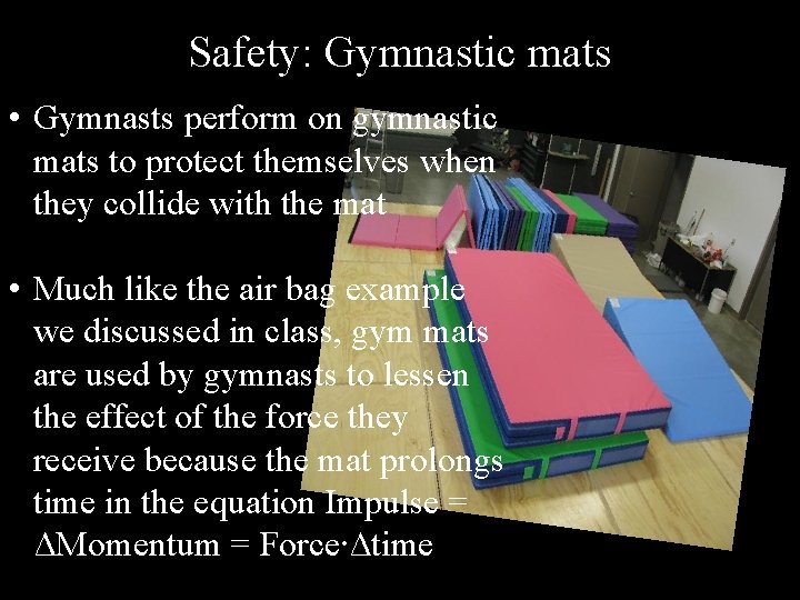 Safety: Gymnastic mats • Gymnasts perform on gymnastic mats to protect themselves when they