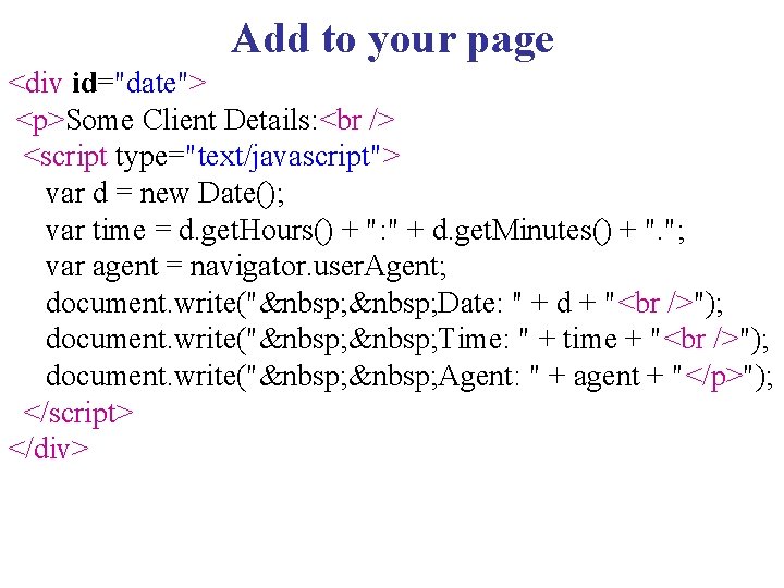 Add to your page <div id="date"> <p>Some Client Details: <script type="text/javascript"> var d =