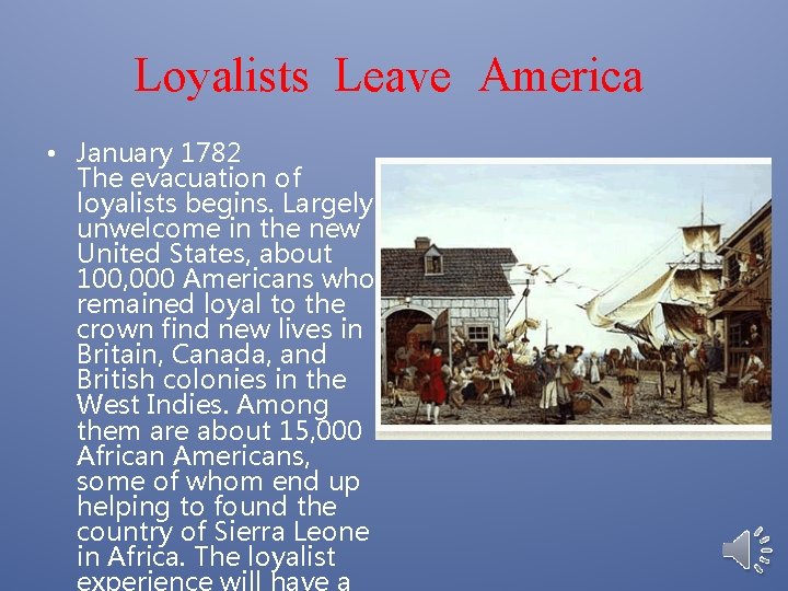 Loyalists Leave America • January 1782 The evacuation of loyalists begins. Largely unwelcome in