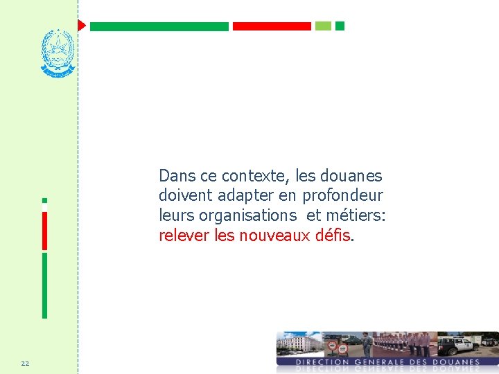 Dans ce contexte, les douanes doivent adapter en profondeur leurs organisations et métiers: relever