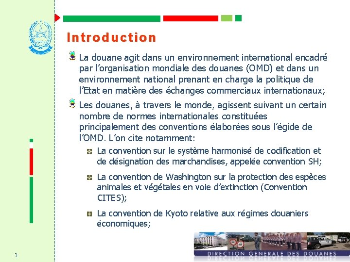 Introduction La douane agit dans un environnement international encadré par l’organisation mondiale des douanes