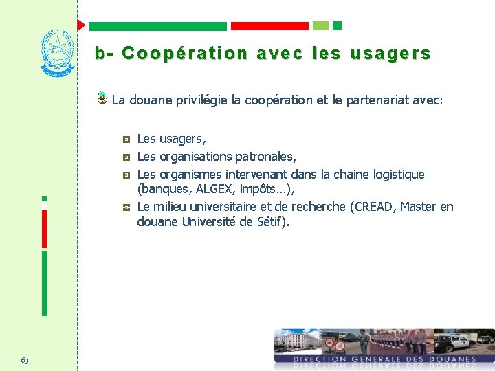 b- Coopération avec les usagers La douane privilégie la coopération et le partenariat avec: