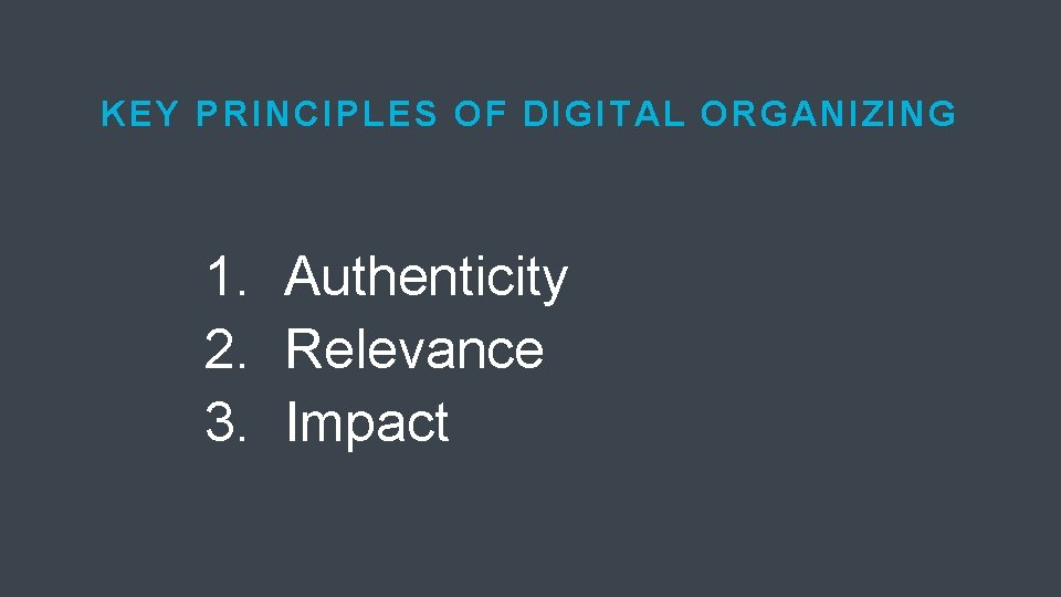 KEY PRINCIPLES OF DIGITAL ORGANIZING 1. Authenticity 2. Relevance 3. Impact 