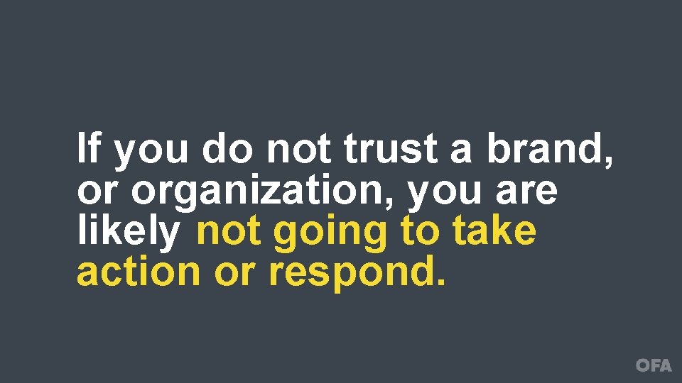 If you do not trust a brand, or organization, you are likely not going