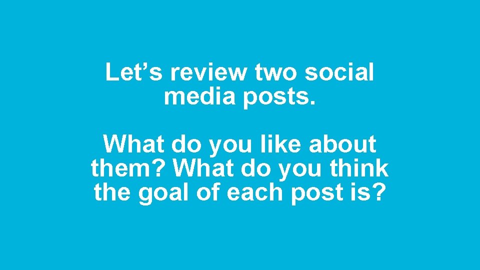 Let’s review two social media posts. What do you like about them? What do