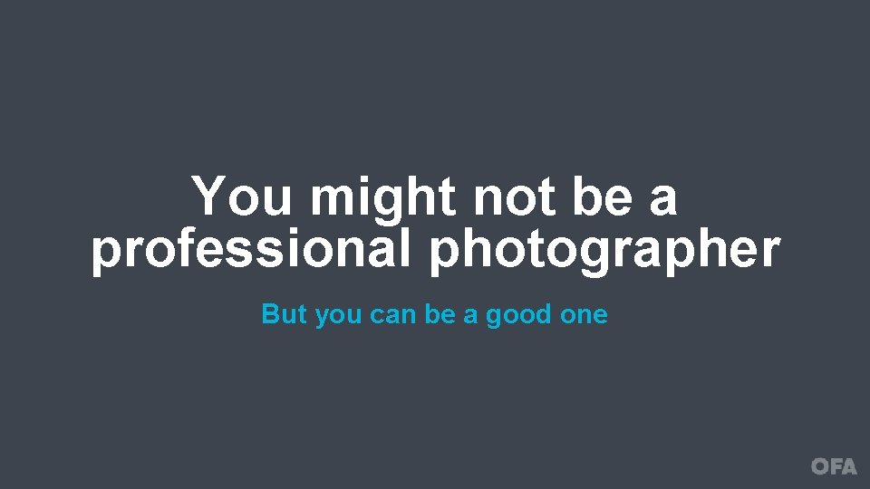 You might not be a professional photographer But you can be a good one