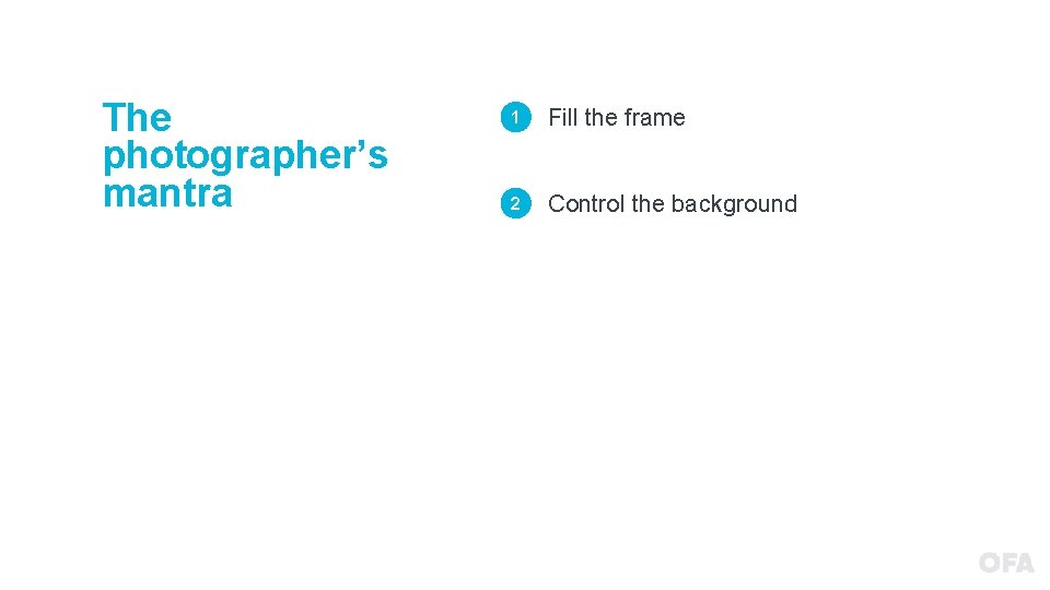 The photographer’s mantra 1 Fill the frame 2 Control the background 