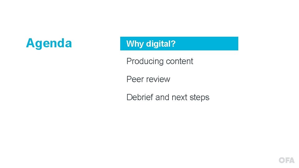 Agenda Why digital? Producing content Peer review Debrief and next steps 