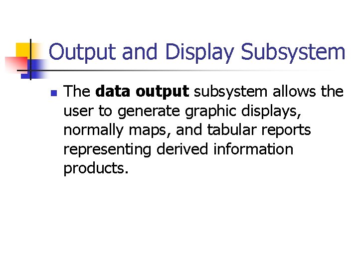 Output and Display Subsystem n The data output subsystem allows the user to generate