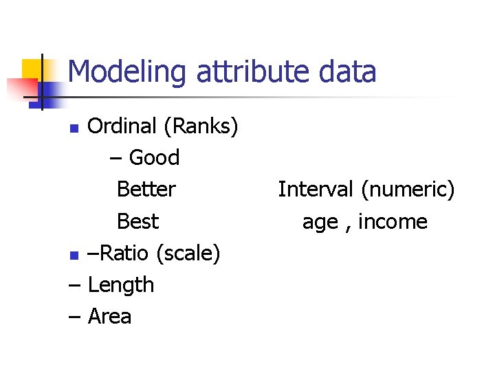Modeling attribute data Ordinal (Ranks) – Good Better Best n –Ratio (scale) – Length