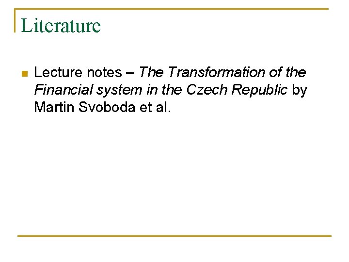 Literature n Lecture notes – The Transformation of the Financial system in the Czech