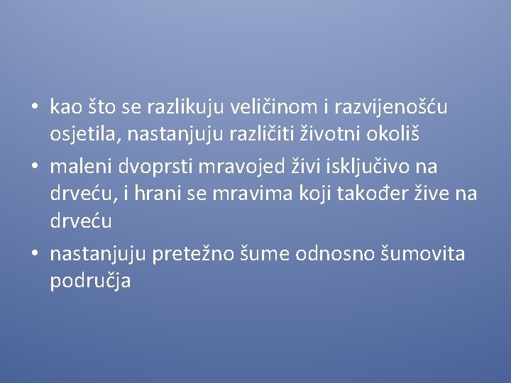  • kao što se razlikuju veličinom i razvijenošću osjetila, nastanjuju različiti životni okoliš