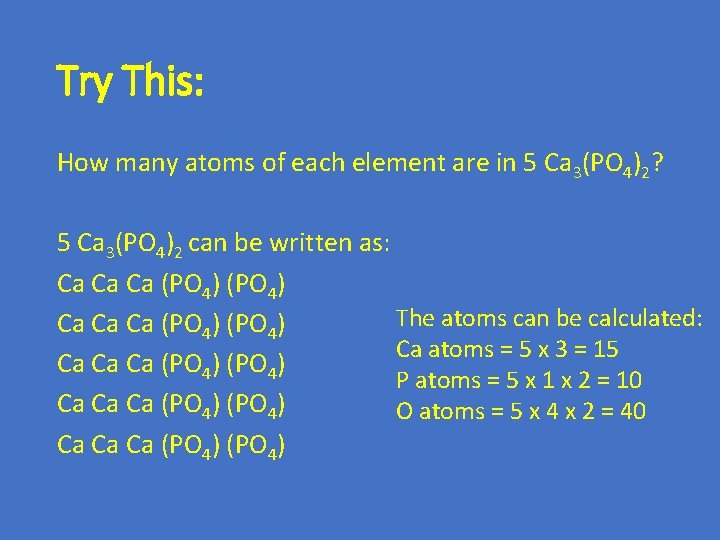 Try This: How many atoms of each element are in 5 Ca 3(PO 4)2?