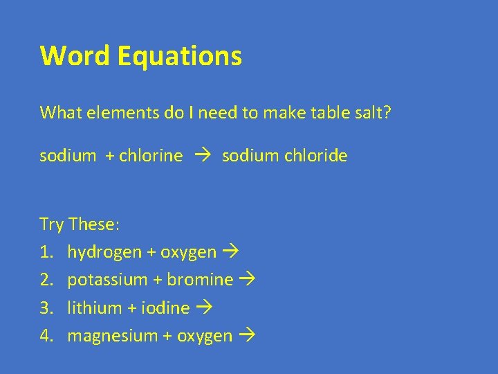 Word Equations What elements do I need to make table salt? sodium + chlorine