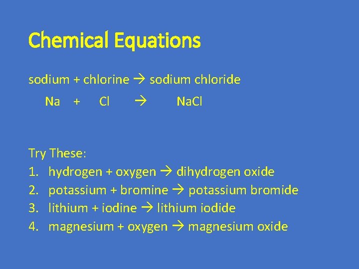 Chemical Equations sodium + chlorine sodium chloride Na + Cl Na. Cl Try These: