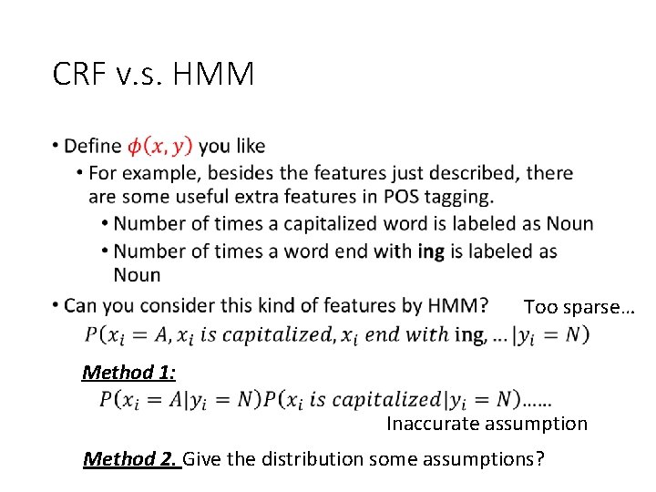 CRF v. s. HMM • Too sparse… Method 1: Inaccurate assumption Method 2. Give