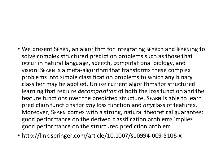  • We present SEARN, an algorithm for integrating SEARch and l. EARNing to
