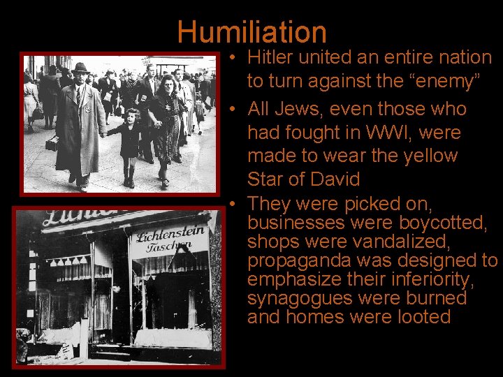 Humiliation • Hitler united an entire nation to turn against the “enemy” • All