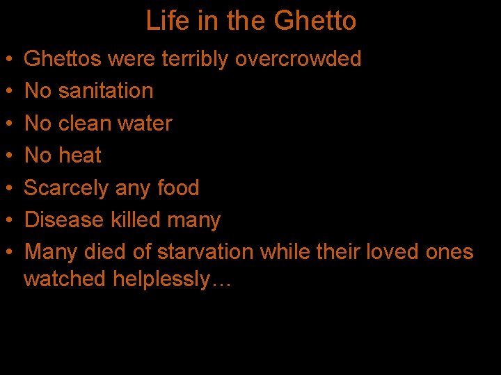 Life in the Ghetto • • Ghettos were terribly overcrowded No sanitation No clean